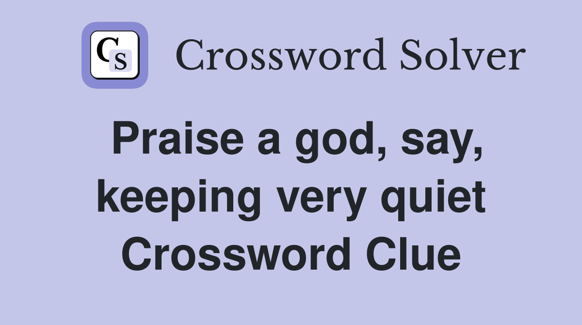 Praise a god, say, keeping very quiet Crossword Clue