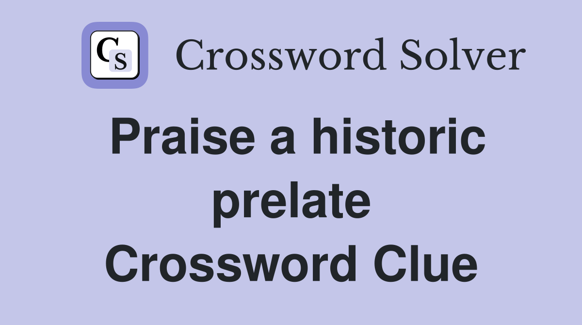 Praise a historic prelate Crossword Clue