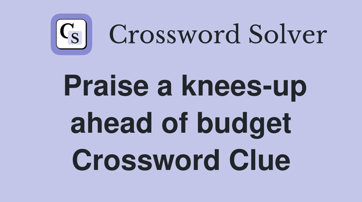 Praise a knees-up ahead of budget Crossword Clue