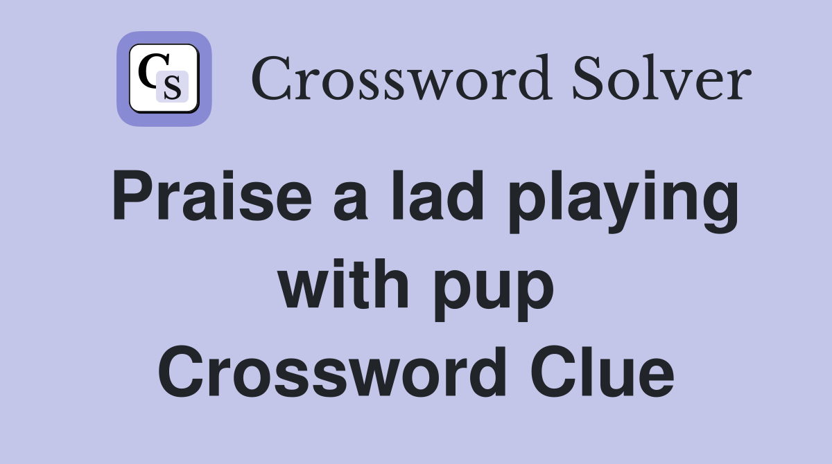 Praise a lad playing with pup Crossword Clue