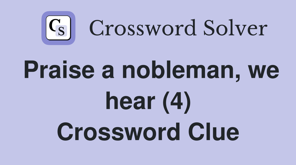 Praise a nobleman, we hear (4) Crossword Clue
