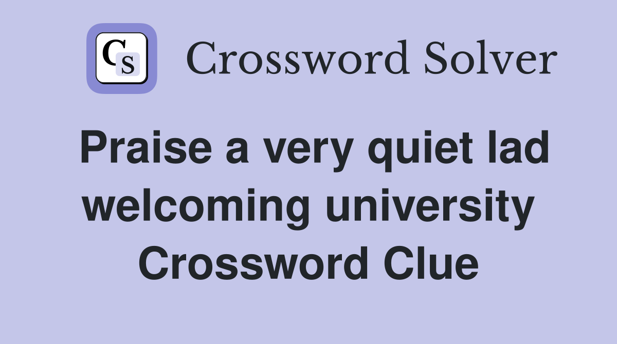 Praise a very quiet lad welcoming university Crossword Clue
