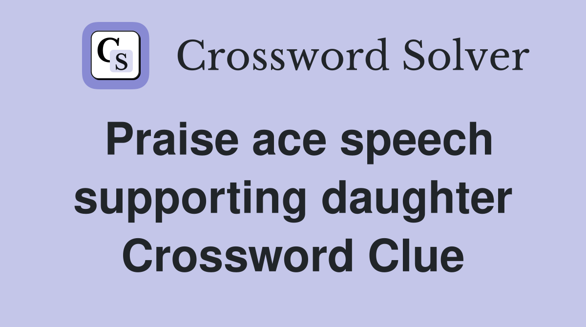 Praise ace speech supporting daughter Crossword Clue