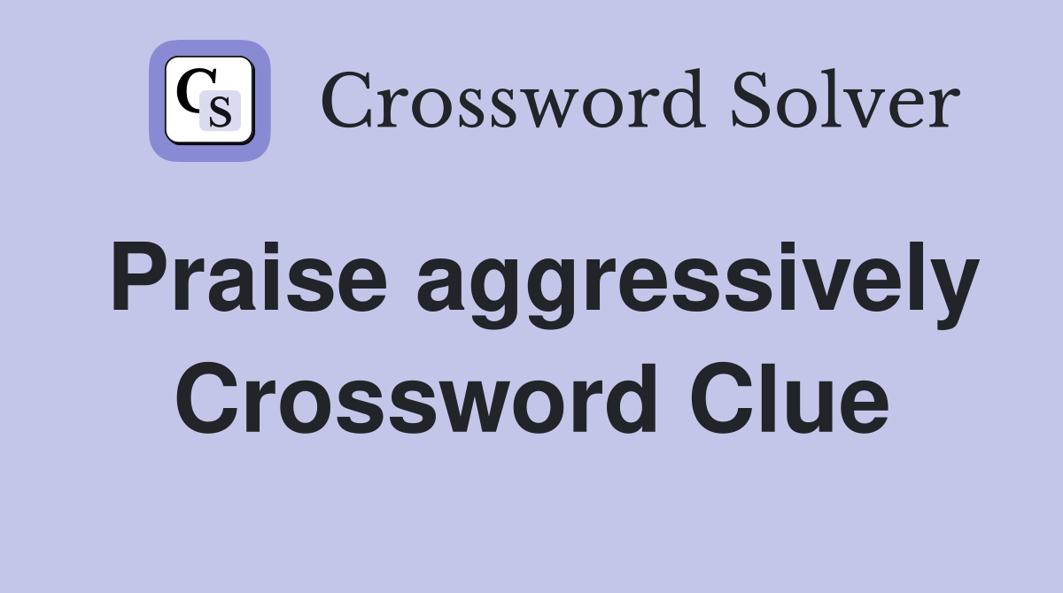 Praise aggressively Crossword Clue