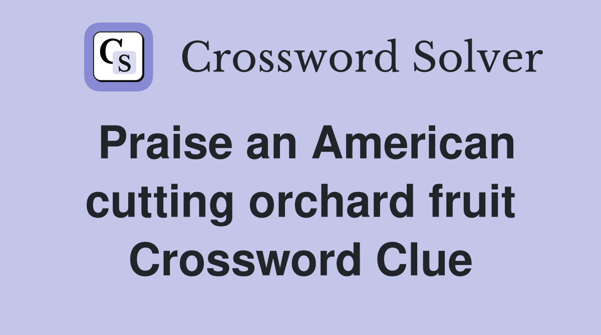 Praise an American cutting orchard fruit Crossword Clue