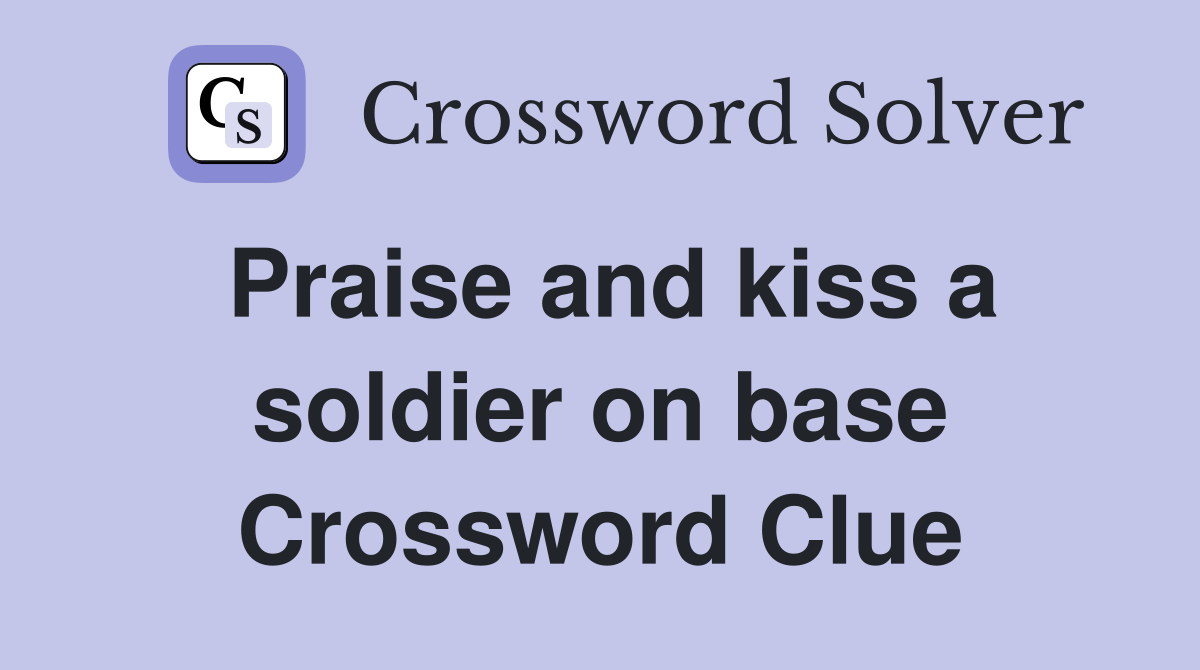 Praise and kiss a soldier on base Crossword Clue