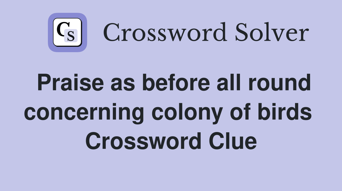 Praise as before all round concerning colony of birds  Crossword Clue