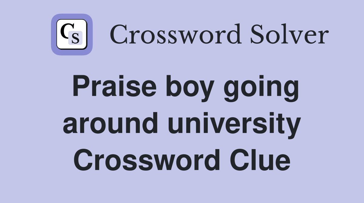 Praise boy going around university Crossword Clue