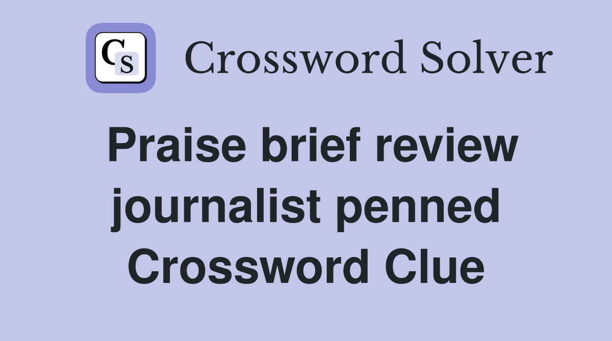 Praise brief review journalist penned Crossword Clue