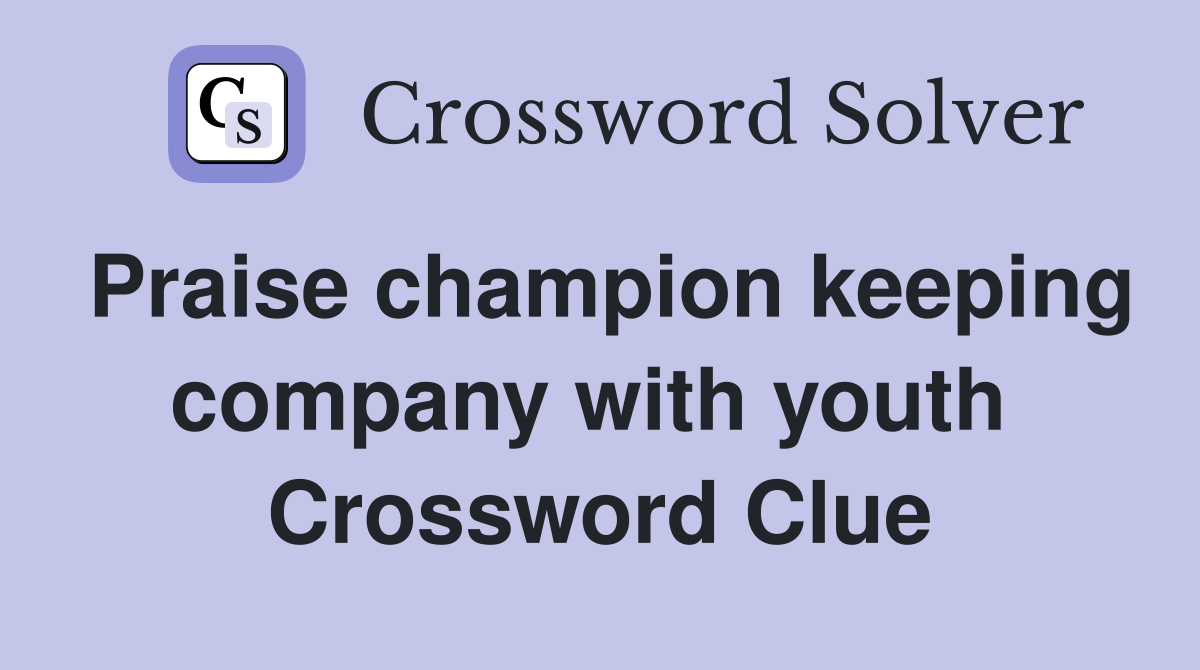 Praise champion keeping company with youth  Crossword Clue