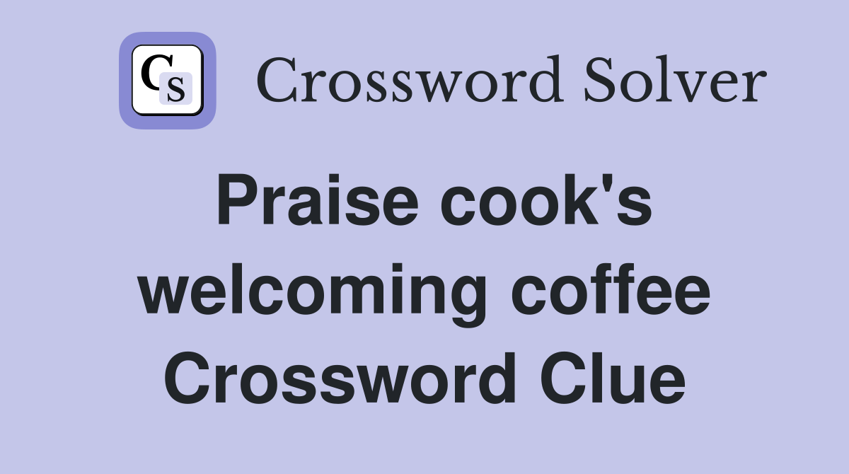 Praise cook's welcoming coffee Crossword Clue