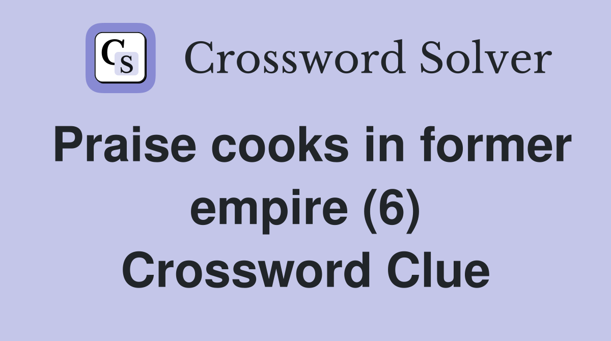 Praise cooks in former empire (6) Crossword Clue