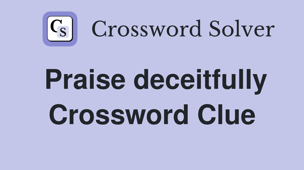 Praise deceitfully Crossword Clue