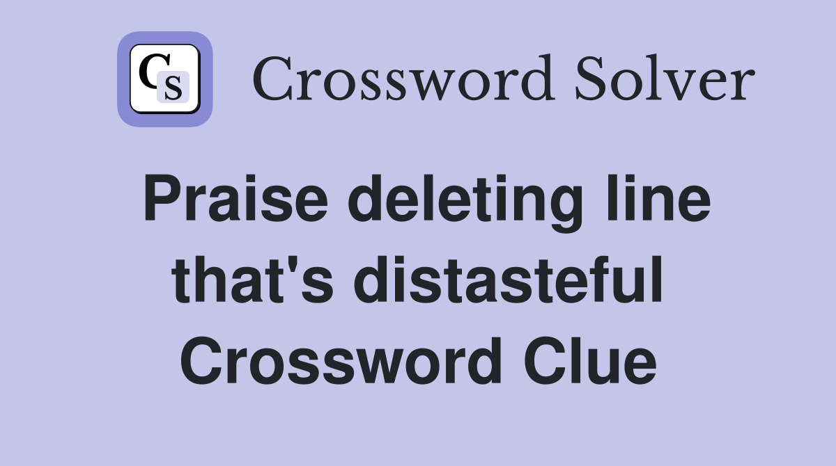 Praise deleting line that's distasteful Crossword Clue