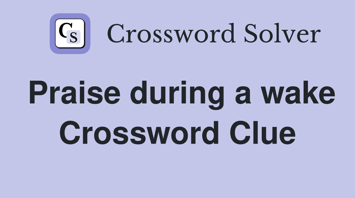 Praise during a wake Crossword Clue