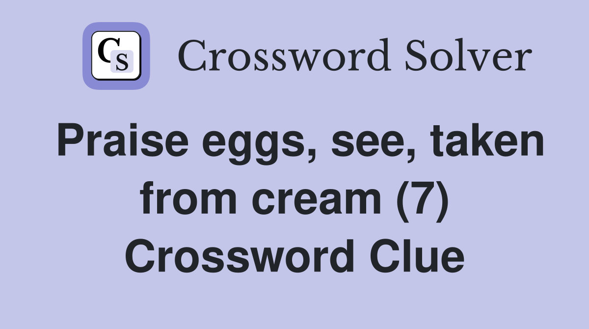 Praise eggs, see, taken from cream (7) Crossword Clue