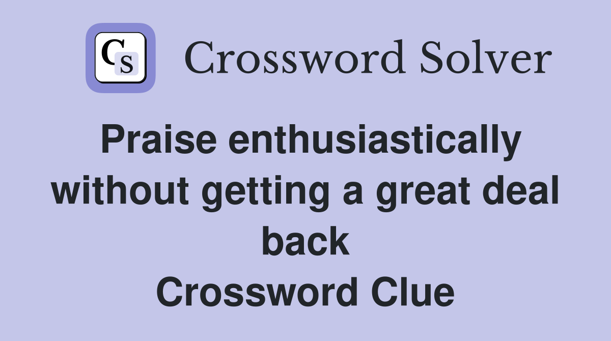 Praise enthusiastically without getting a great deal back Crossword Clue
