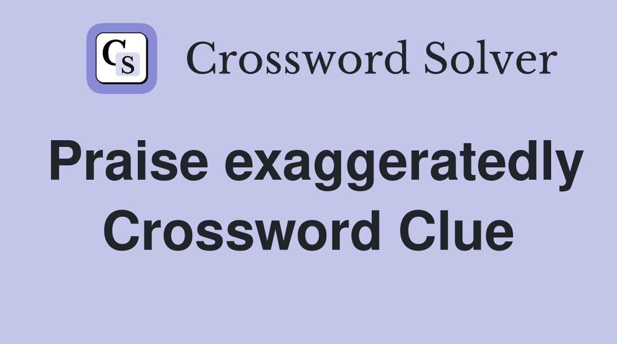 Praise exaggeratedly Crossword Clue