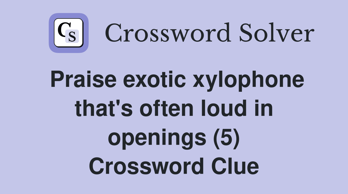 Praise exotic xylophone that's often loud in openings (5) Crossword Clue
