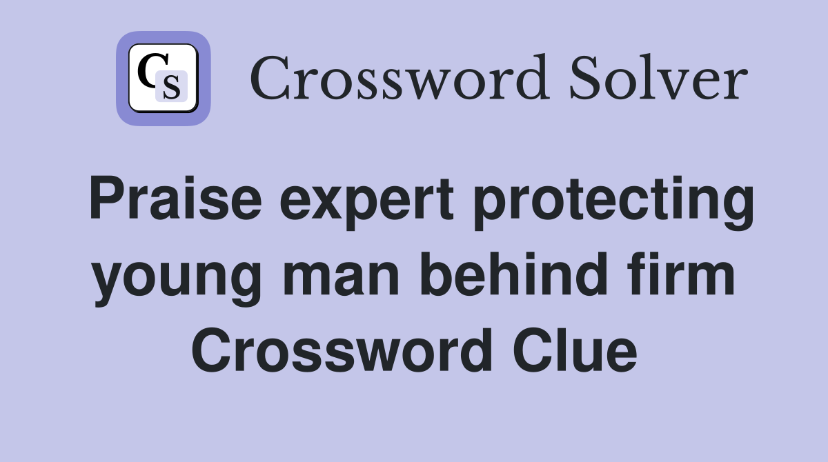 Praise expert protecting young man behind firm Crossword Clue