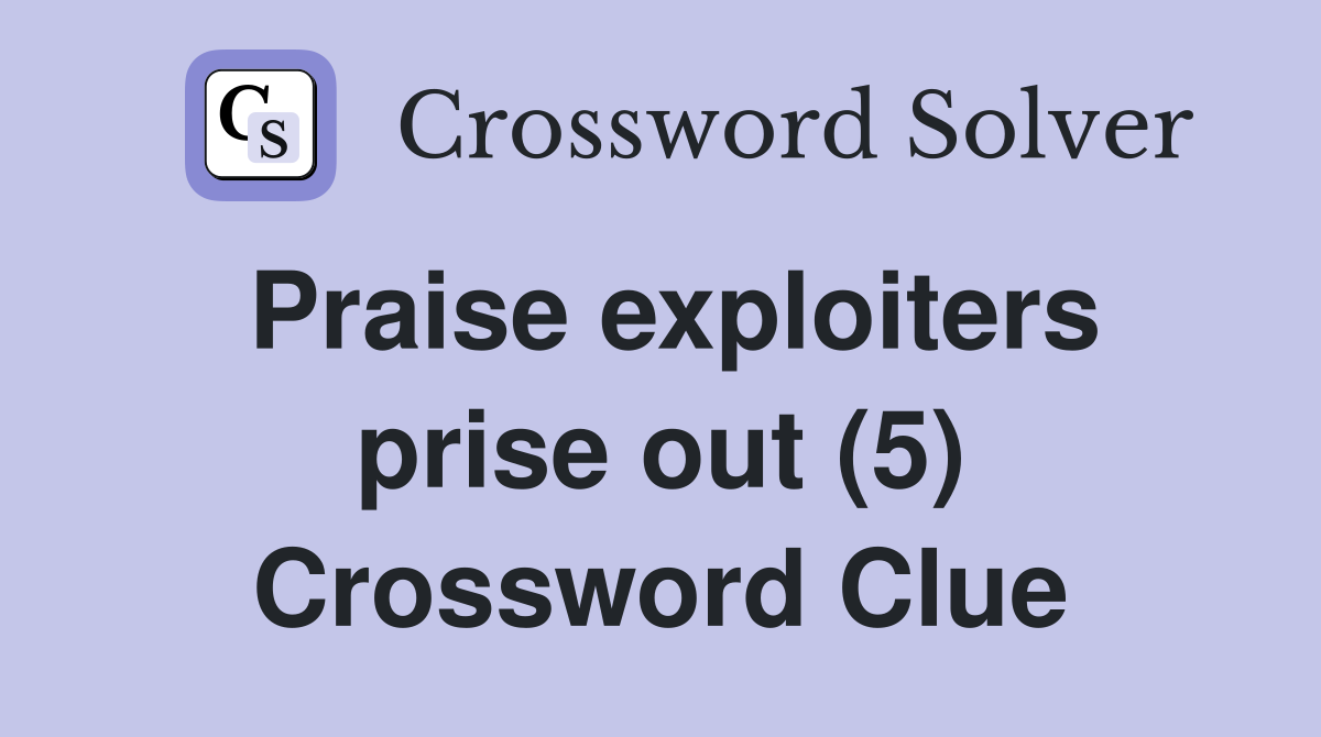 Praise exploiters prise out (5) Crossword Clue