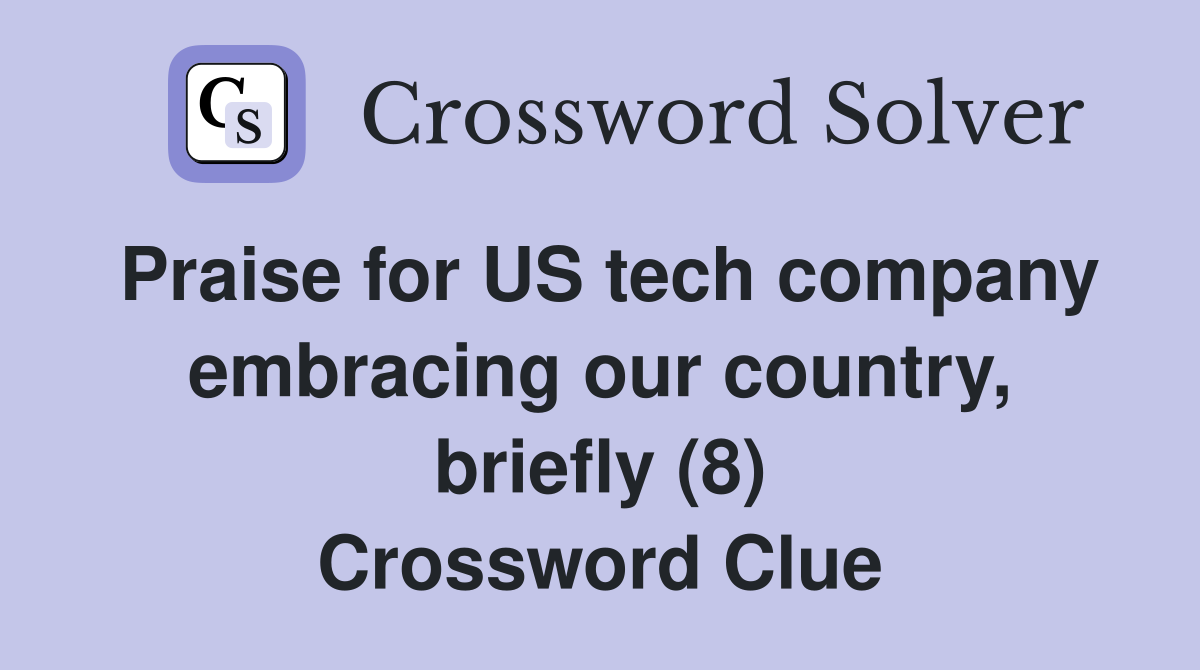 Praise for US tech company embracing our country, briefly (8) Crossword Clue