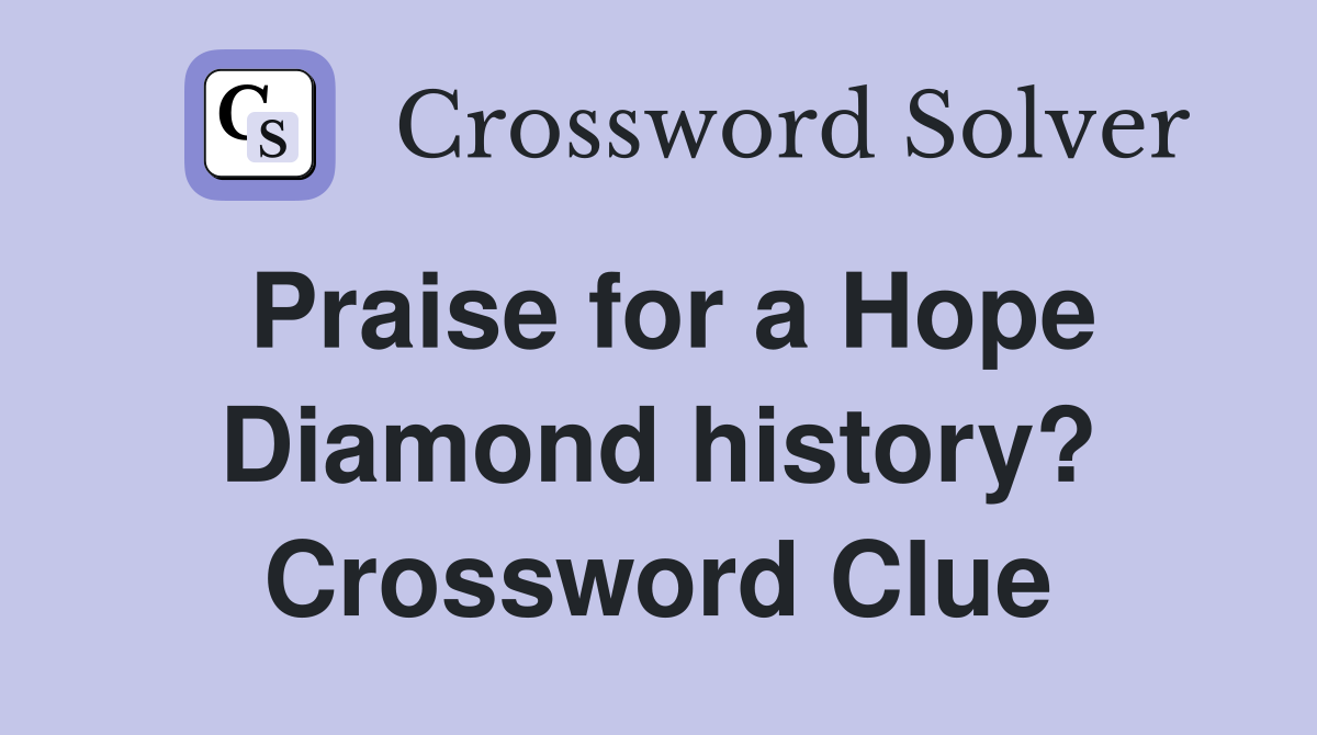 Praise for a Hope Diamond history? Crossword Clue