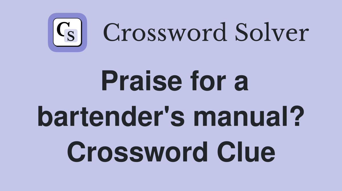 Praise for a bartender's manual? Crossword Clue