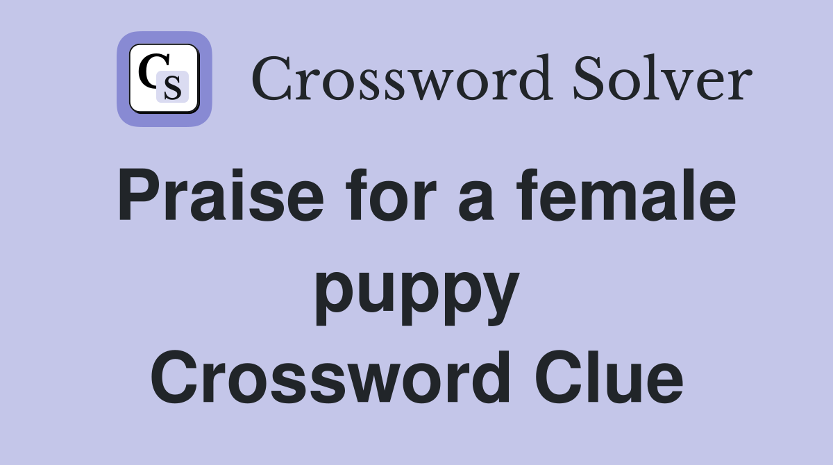 Praise for a female puppy Crossword Clue