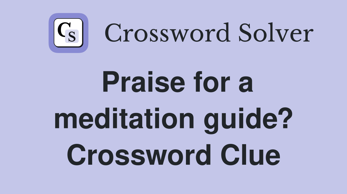 Praise for a meditation guide? Crossword Clue