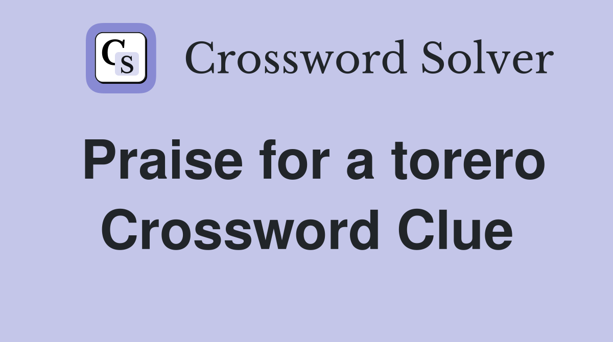 Praise for a torero Crossword Clue