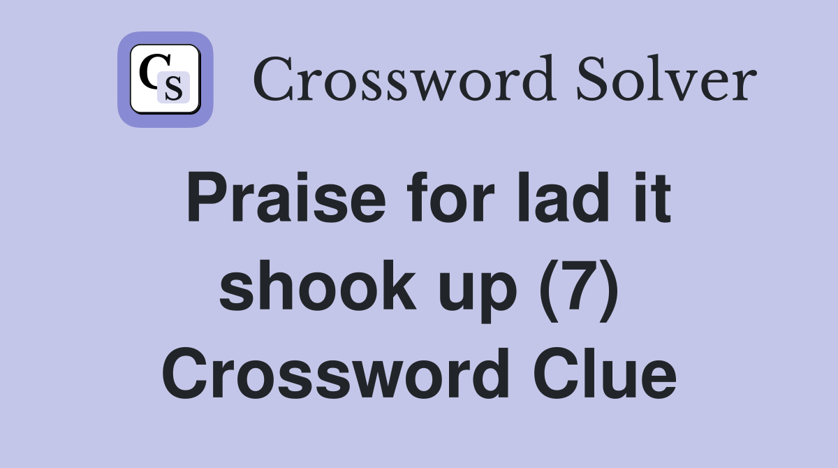 Praise for lad it shook up (7) Crossword Clue
