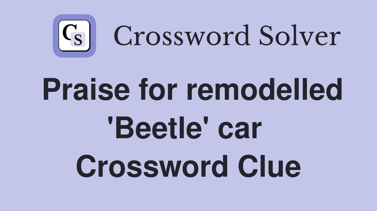 Praise for remodelled 'Beetle' car  Crossword Clue