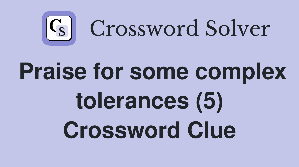 Praise for some complex tolerances (5) Crossword Clue
