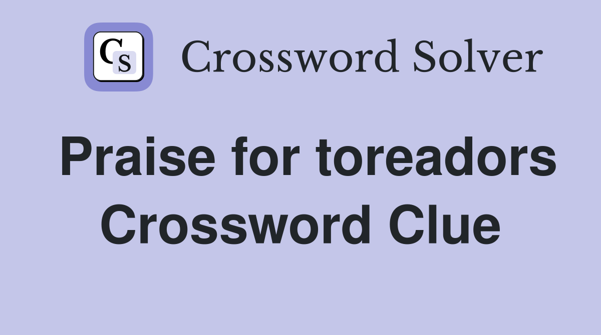 Praise for toreadors Crossword Clue
