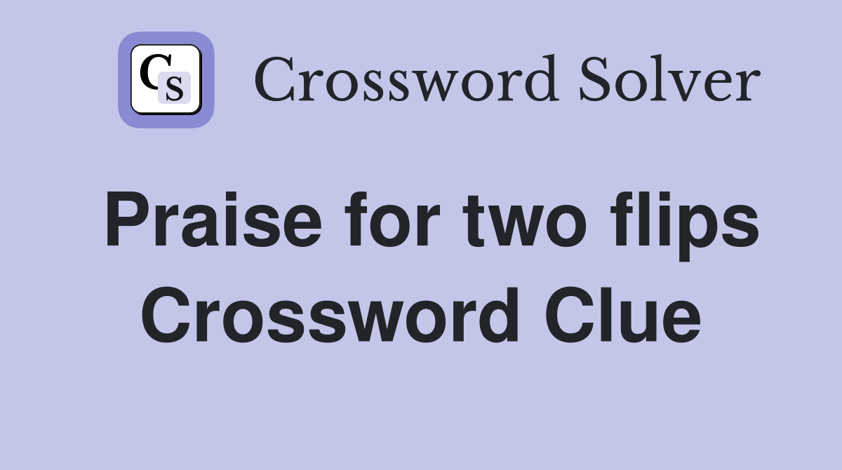 Praise for two flips Crossword Clue