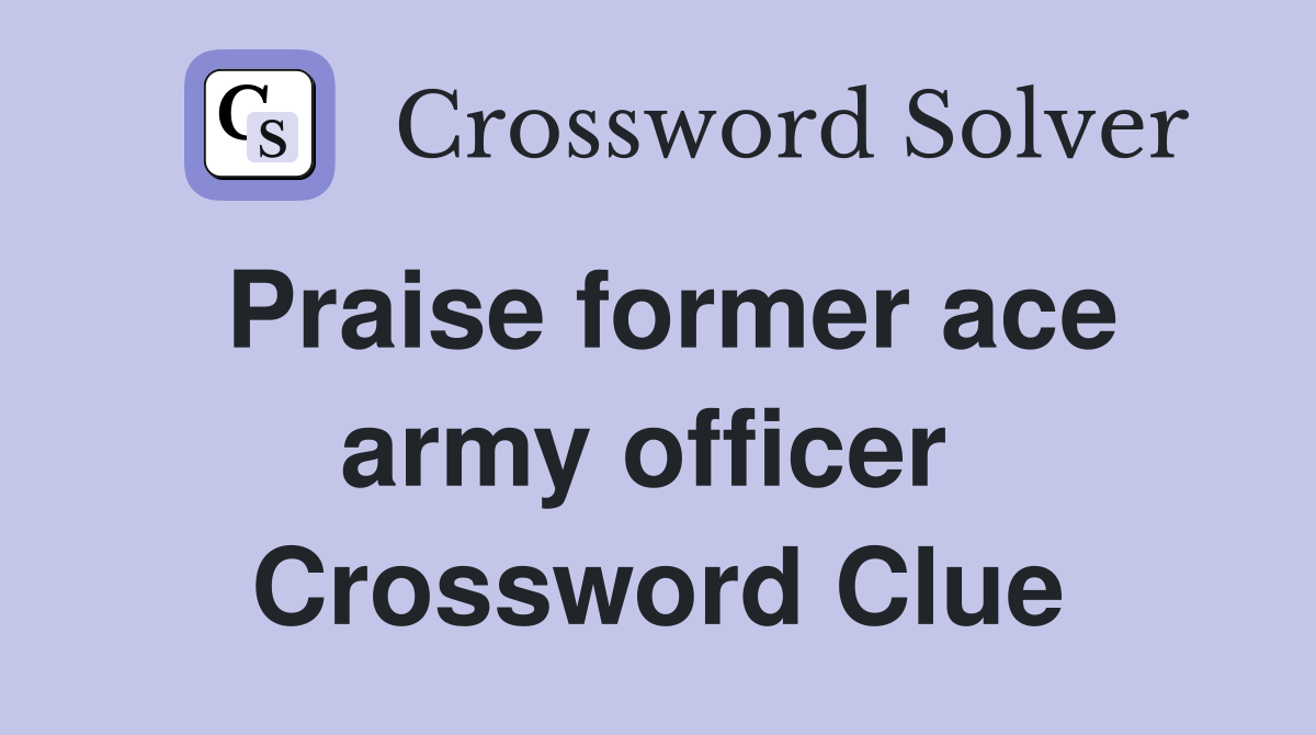 Praise former ace army officer  Crossword Clue
