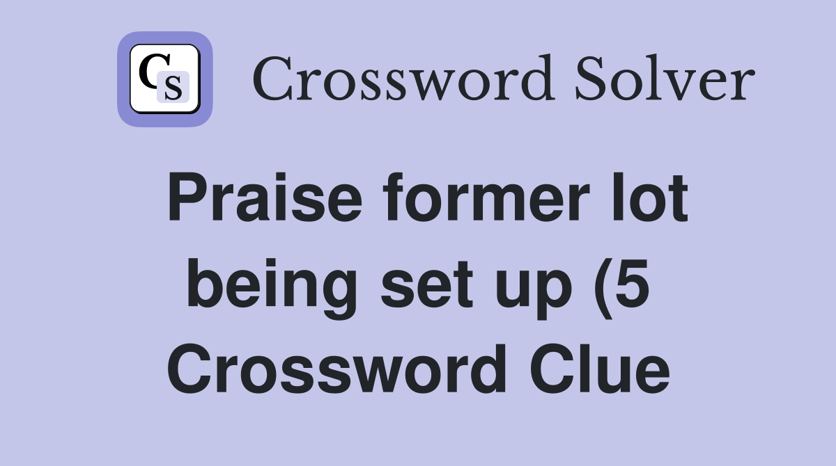 Praise former lot being set up (5) Crossword Clue Answers Crossword Praise former lot being set up (5) Crossword Clue Answers Crossword