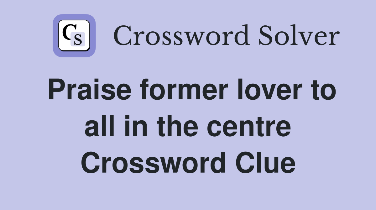 Praise former lover to all in the centre Crossword Clue