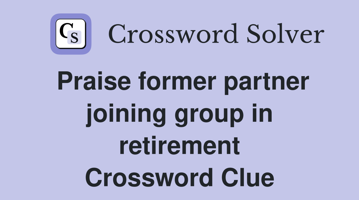 Praise former partner joining group in retirement Crossword Clue