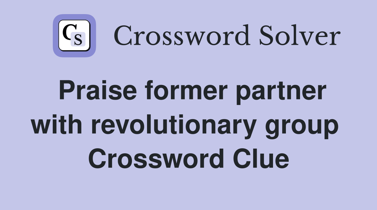 Praise former partner with revolutionary group  Crossword Clue