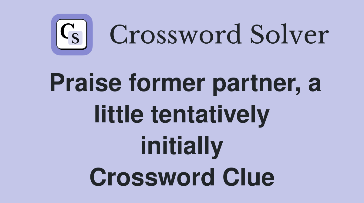 Praise former partner, a little tentatively initially Crossword Clue
