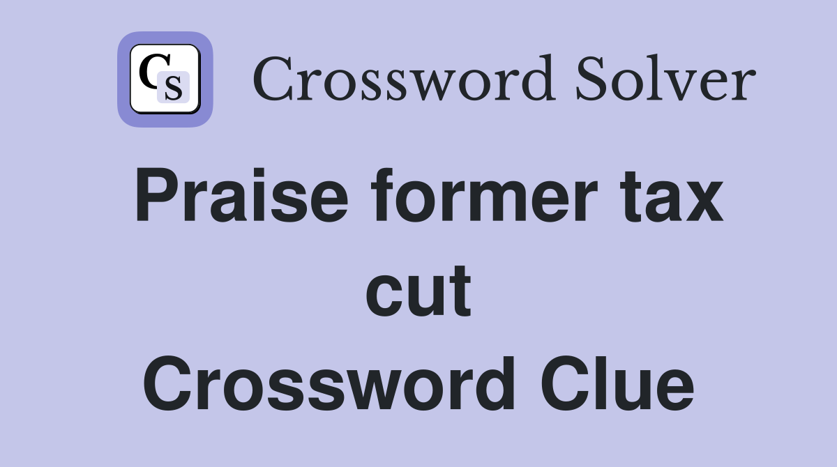 Praise former tax cut Crossword Clue