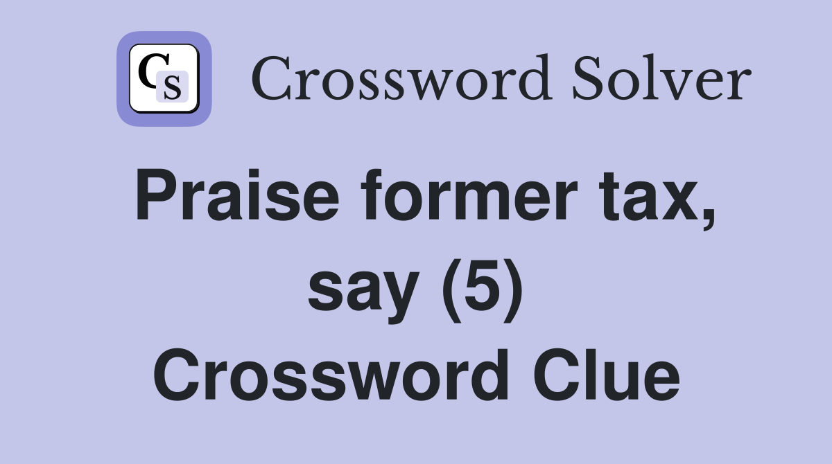 Praise former tax, say (5) Crossword Clue