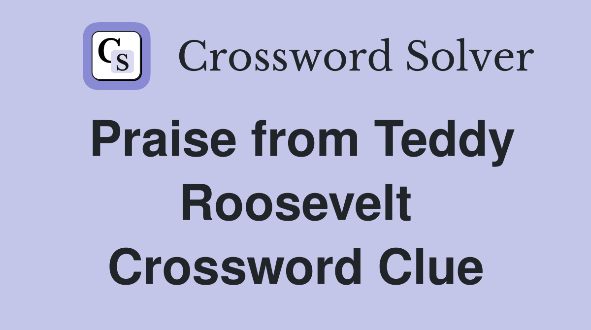 Praise from Teddy Roosevelt Crossword Clue