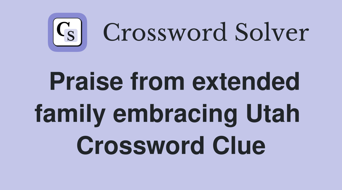 Praise from extended family embracing Utah  Crossword Clue