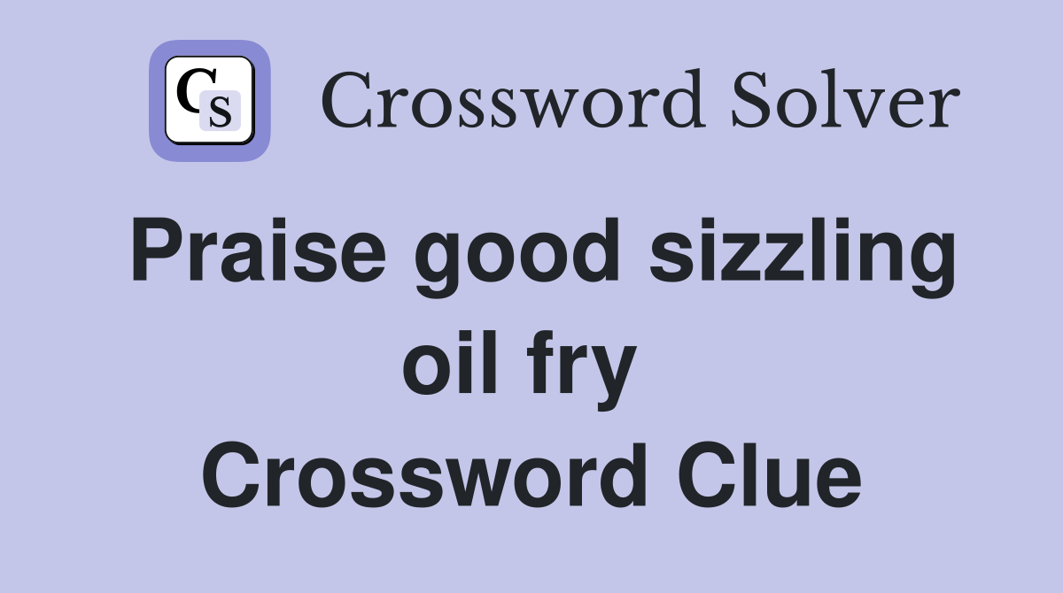 Praise good sizzling oil fry  Crossword Clue