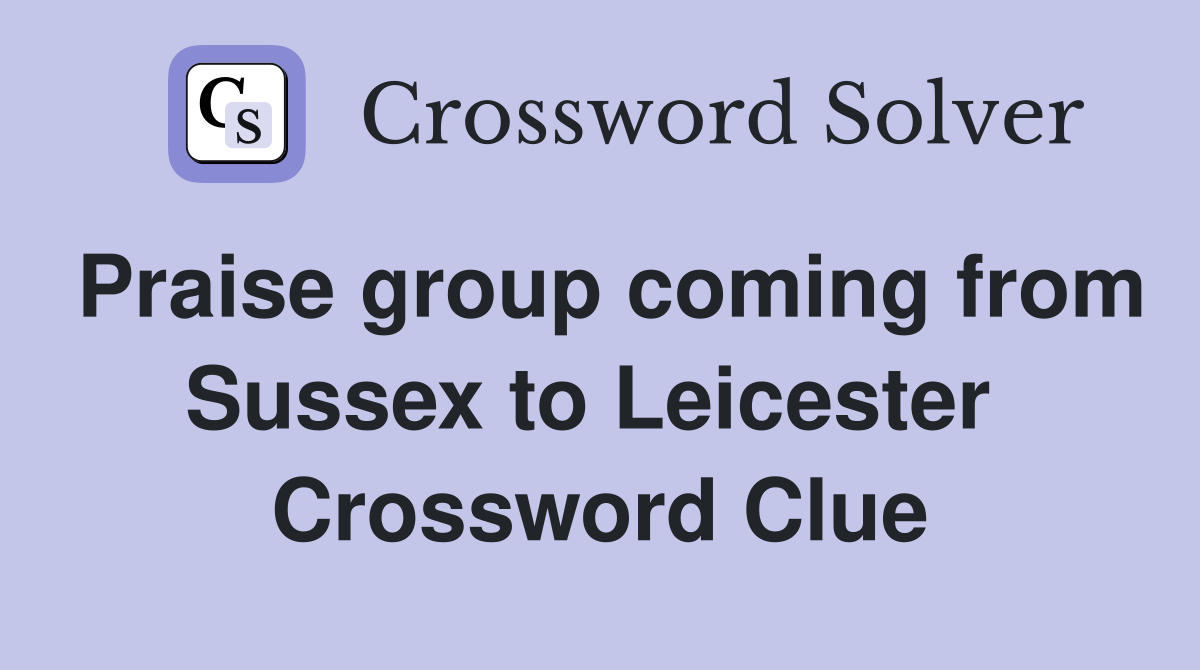 Praise group coming from Sussex to Leicester  Crossword Clue