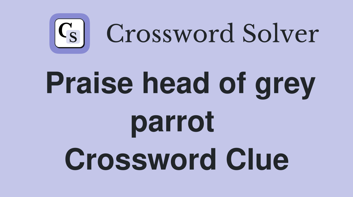 Praise head of grey parrot  Crossword Clue