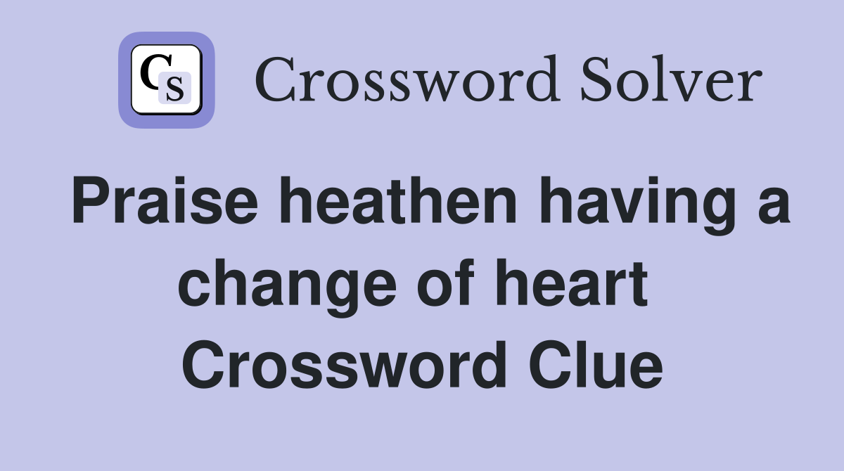 Praise heathen having a change of heart  Crossword Clue